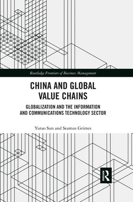 China and Global Value Chains: Globalization and the Information and Communications Technology Sector by Sun, Yutao