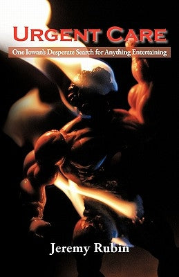 Urgent Care: One Iowan's Desperate Search for Anything Entertaining by Rubin, Jeremy