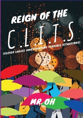Reign Of The C.L.I.T.S: (Clever Ladies Investigating Terrible Situations) by Oh