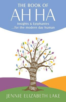 The Book of Ah Ha: Insights & Epiphanies ...for the Modern Day Human by Lake, Jennie Elizabeth