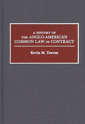A History of the Anglo-American Common Law of Contract by Teeven, Kevin M.