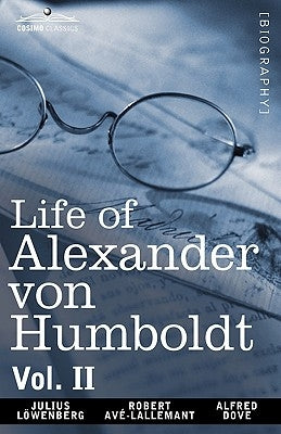 Life of Alexander Von Humboldt, Vol. II (in Two Volumes) by Lowenberg, Julius