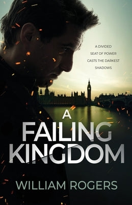 A Failing Kingdom: A divided seat of power casts the darkest shadows by Rogers, William