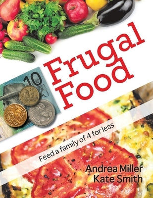 Frugal Food: Feed a Family of Four for Less by Miller, Andrea