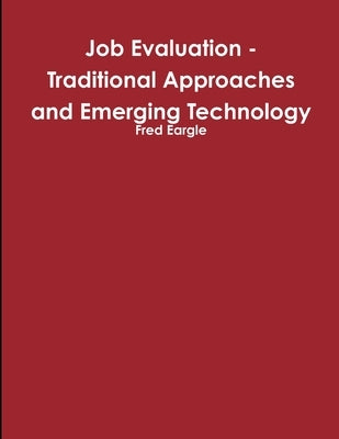 Job Evaluation - Traditional Approaches and Emerging Technology by Eargle, Fred