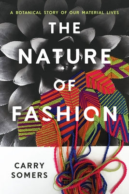 The Nature of Fashion: A Botanical Story of Our Material Lives by Somers, Carry