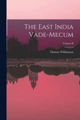 The East India Vade-Mecum; Volume II by Williamson, Thomas