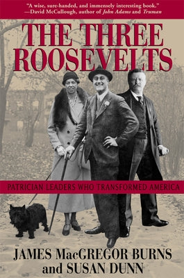 The Three Roosevelts: Patrician Leaders Who Transformed America by Burns, James MacGregor