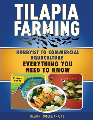 Tilapia Farming: Hobbyist to Commercial Aquaculture, Everything You Need to Know by Dudley, David H.