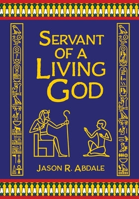 Servant of a Living God: A Novel of Ancient Egypt by Abdale, Jason R.