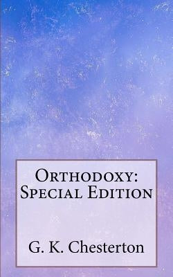 Orthodoxy: Special Edition by Chesterton, G. K.