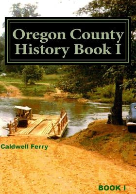Oregon County History Book I: Preserve Yesterday - Enrich Tomorrow by Roy, Bea