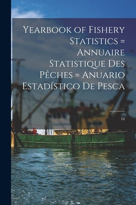 Yearbook of Fishery Statistics = Annuaire Statistique Des Pêches = Anuario Estadístico De Pesca; 16 by Anonymous