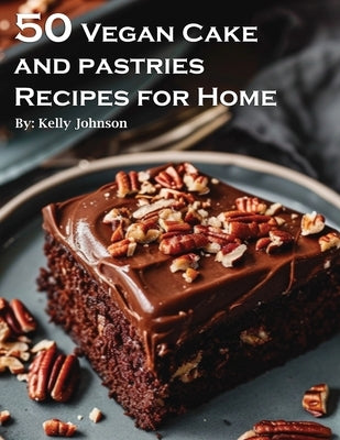 50 Vegan Cake and Pastries Recipes for Home by Johnson, Kelly