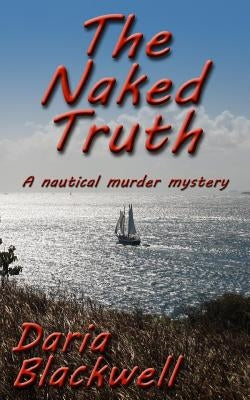 The Naked Truth: A Nautical Murder Mystery by Blackwell, Daria