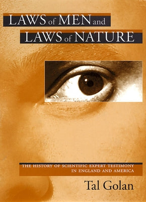 Laws of Men and Laws of Nature: The History of Scientific Expert Testimony in England and America by Golan, Tal