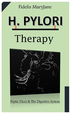 H. Pylori Therapy.: Peptic Ulcer & The Digestive System. by Maryjane, Fidelis