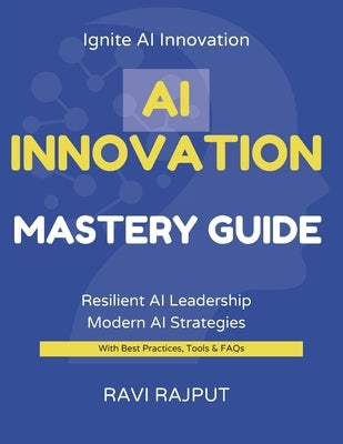 AI Innovation Mastery Guide: Lead AI Transformation Now Master Innovation with AI Fast Accelerate Growth Confidently Smarter AI Strategies for All Fut by Rajput, Ravi