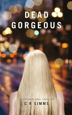 Dead Gorgeous: A Supernatural Thriller by Simms, C. R.