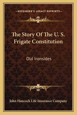 The Story Of The U. S. Frigate Constitution: Old Ironsides by John Hancock Life Insurance Company
