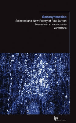 Sonosyntactics: Selected and New Poetry of Paul Dutton by Dutton, Paul
