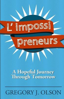 L' impossi preneurs: A Hopeful Journey Through Tomorrow by Olson, Gregory
