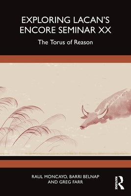 Exploring Lacan's Encore Seminar XX: The Torus of Reason by Moncayo, Raul