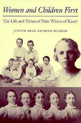 Women and Children First: The Life and Times of Elsie Wilcox of Kauaʻi by Hughes, Judith Dean Gething