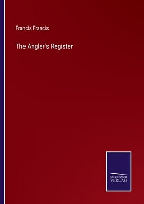 The Angler's Register by Francis, Francis
