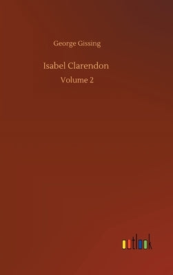 Isabel Clarendon: Volume 2 by Gissing, George