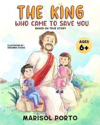 The King Who Came to Save You: The Gospel Message for Children by Porto, Marisol