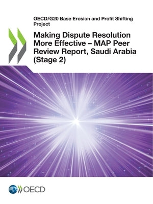 Making Dispute Resolution More Effective - MAP Peer Review Report, Saudi Arabia (Stage 2) by Oecd