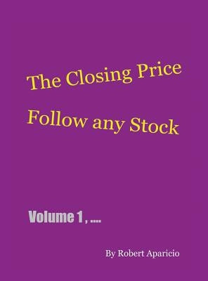 The Closing Price: Follow Any Stock - Volume 1 by Aparicio, Robert