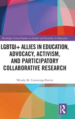 Lgbtqi+ Allies in Education, Advocacy, Activism, and Participatory Collaborative Research by Cumming-Potvin, Wendy M.