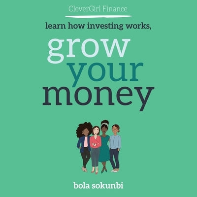 Clever Girl Finance: Learn How Investing Works, Grow Your Money: Learn How Investing Works, Grow Your Money by Sokunbi, Bola