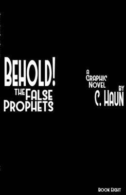 Behold! The False Prophets: Book Eight by Haun, Cary