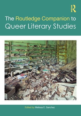The Routledge Companion to Queer Literary Studies by Sanchez, Melissa E.