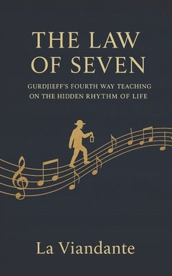 The Law of Seven: Gurdjieff's Fourth Way Teaching on the Hidden Rhythm of Life by Viandante, La