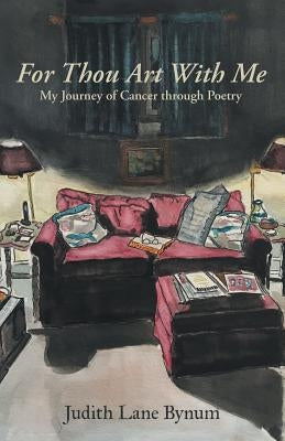 For Thou Art with Me: My Journey of Cancer Through Poetry by Bynum, Judy