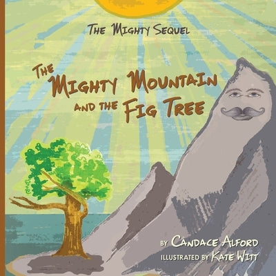 The Mighty Sequel: The Mighty Mountain and the Fig Tree by Alford, Candace