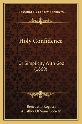 Holy Confidence: Or Simplicity With God (1869) by Rogacci, Benedetto