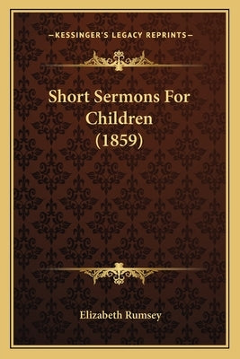 Short Sermons For Children (1859) by Rumsey, Elizabeth