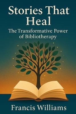 Stories That Heal: The Transformative Power of Bibliotherapy by Williams, Francis