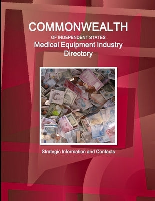 Commonwealth of Independent States (CIS) Industry: Medical Equipment Industry Directory - Strategic Information and Contacts by Ibp, Inc