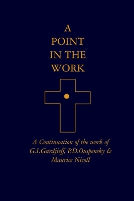 A Point in the Work: A Continuation of the work of G.I.Gurdjieff, P.D.Ouspensky & Maurice Nicoll by Anon