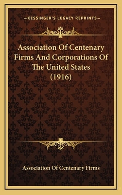 Association Of Centenary Firms And Corporations Of The United States (1916) by Association of Centenary Firms