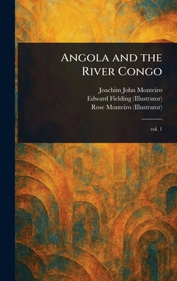 Angola and the River Congo by Monteiro, Joachim John