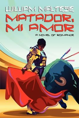 Matador, Mi Amor: A Novel of Romance by Maltese, William