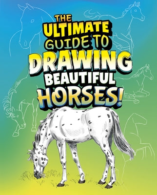 The Ultimate Guide to Drawing Beautiful Horses! by Clay, Kathryn