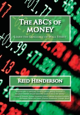 The ABC's of Money, Learn the Language of Wall Street by Henderson, Reid